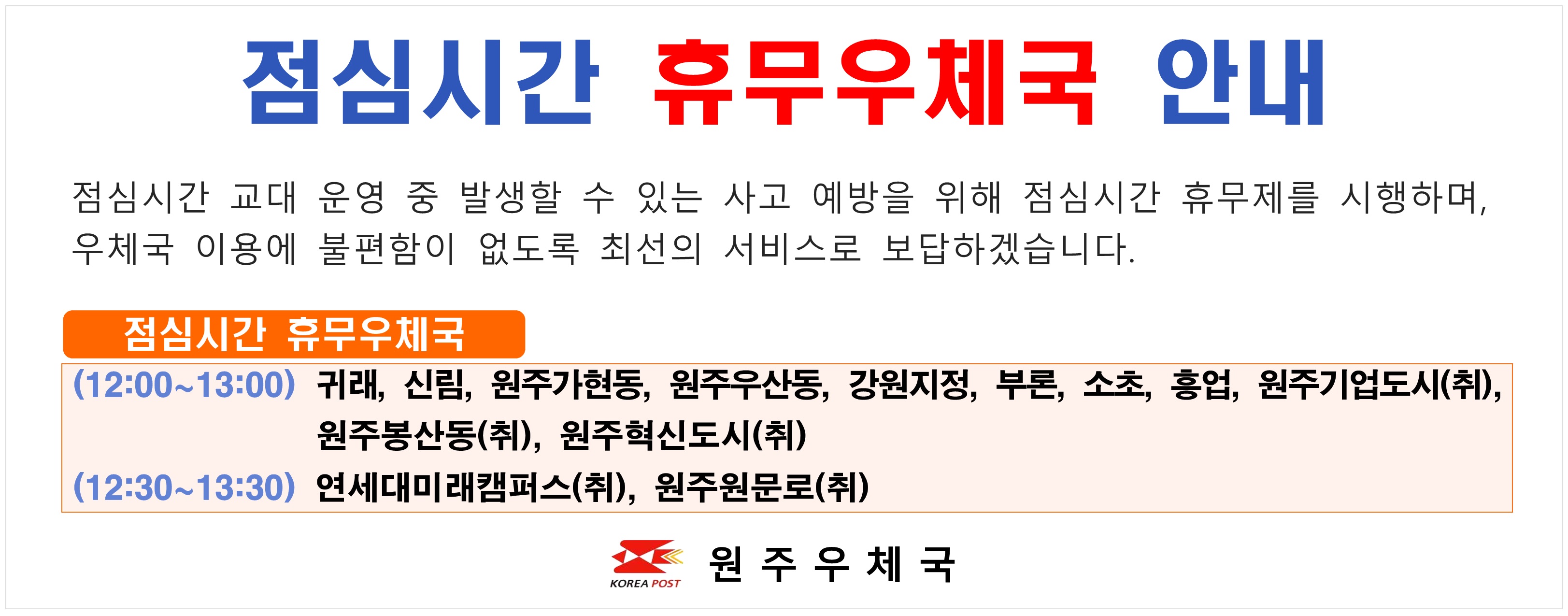 점심시간 휴무 우체국
(12:00~13:00) 귀래 신림 원주가현동 우산동 강원지벙 부론 소초 흥업 기업도시 원주남부 원주봉산동 원주혁신도시
(12:30~13:30) 연세대미래캠퍼스 원주원문로
