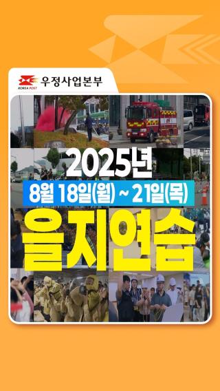 함께해요 을지연습, 든든한 대한민국!

2025년 8월 18일(월) ~ 21일(목)
을지연습이 진행됩니다!

전쟁, 테러, 사이버 공격을 대비하고
우리의 일상을 지키고
누구나 참여할 수 있는 훈련, 을지연습!

국민 여러분의 적극적인 참여 부탁드립니다. 🙂

#을지연습 #훈련 #국가비상사태 #특별재난지역 #공습대비
#안보위협 #사이버공격 #테러 #국가안보