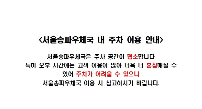 <서울송파우체국 내 주차 이용 안내> 서울송파우체국은 주차 공간이 협소합니다 특히 오후 시간에는 고객 이용이 많아 더욱 더 혼잡해질 수 있어 주차가 어려울 수 있으니 서울송파우체국 이용 시 참고하시기 바랍니다.